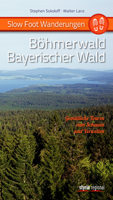 Slow Foot Wanderungen: Böhmerwald - Bayerischer Wald - Stephen Sokoloff, Walter Lanz