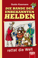 Die Bande der unbekannten Helden – rettet die Welt - Guido Kasmann