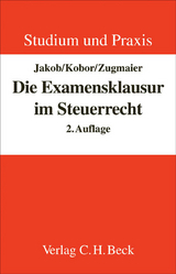 Die Examensklausur im Steuerrecht - Jakob, Wolfgang; Kobor, Hagen; Zugmaier, Oliver