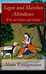 Sagen und Märchen Altindiens: Welt der Götter und Helden - Alois Essigmann