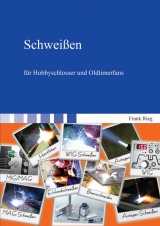 Schweißen für Hobbyschlosser und Oldtimerfans - Frank Rieg