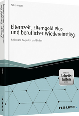 Elternzeit, Elterngeld Plus und beruflicher Wiedereinstieg - inkl. Arbeitshilfen online - Silke Mekat