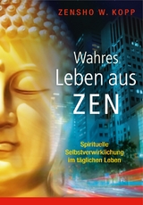 Wahres Leben aus Zen - Zensho W. Kopp