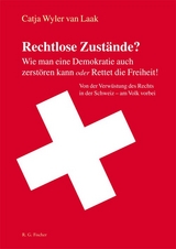 Rechtlose Zustände? Wie man eine Demokratie auch zerstören kann oder Rettet die Freiheit! - Catja Wyler van Laak