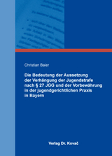 Die Bedeutung der Aussetzung der Verhängung der Jugendstrafe nach § 27 JGG und der Vorbewährung in der jugendgerichtlichen Praxis in Bayern - Christian Baier