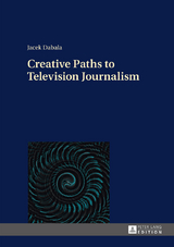 Creative Paths to Television Journalism - Jacek Dabala