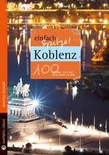 Koblenz - einfach Spitze! 100 Gründe, stolz auf diese Stadt zu sein - Manfred Böckling