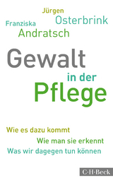 Gewalt in der Pflege - Jürgen Osterbrink, Franziska Andratsch