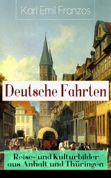 Deutsche Fahrten: Reise- und Kulturbilder aus Anhalt und Thüringen - Karl Emil Franzos