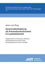 Gewinnabschöpfung als Präventionsinstrument im Lauterkeitsrecht : Möglichkeiten und Grenzen effektiver Verhaltenssteuerung durch den Verbandsanspruch nach § 10 UWG ; Untersuchung unter vergleichender Heranziehung insbesondere der Verletzergewinnhaftung im Rahmen der dreifachen Schadensberechnung nach Immaterialgutsverletzungen - Anne van Raay