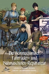 Der Feinmechaniker, Fahrräder- und Nähmaschinen-Reparateur Leitfaden für Mechaniker, Uhrmacher, Fahräder- und Nähmaschinen-Geschäfte - F. Thiesen