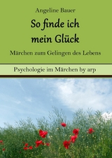 So finde ich mein Glück – Märchen zum Gelingen des Lebens - Angeline Bauer