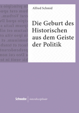 Die Geburt des Historischen aus dem Geiste der Politik - Alfred Schmid