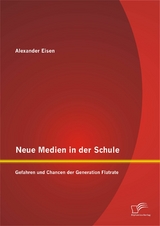 Neue Medien in der Schule: Gefahren und Chancen der Generation Flatrate - Alexander Eisen