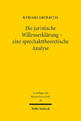 Die juristische Willenserklärung - eine sprechakttheoretische Analyse - Kyriaki Archavlis