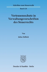 Vertrauensschutz in Verwaltungsvorschriften des Steuerrechts. Eine Untersuchung zur Bewältigung der Vertrauensschutzproblematik bei der rückwirkenden Aufhebung und Änderung steuerlicher Verwaltungsvorschriften, - Julius Helbich