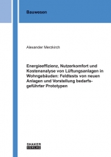 Energieeffizienz, Nutzerkomfort und Kostenanalyse von Lüftungsanlagen in Wohngebäuden: Feldtests von neuen Anlagen und Vorstellung bedarfsgeführter Prototypen - Alexander Merzkirch