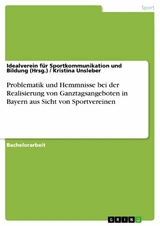 Problematik und Hemmnisse bei der Realisierung von Ganztagsangeboten in Bayern aus Sicht von Sportvereinen -  Idealverein für Sportkommunikation und Bildung (Hrsg.),  Kristina Unsleber