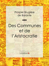 Des Communes et de l'Aristocratie - Prosper Brugière de Barante, Editions Ligaran