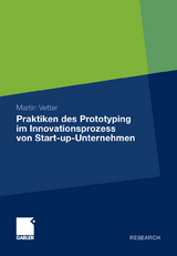 Praktiken des Prototyping im Innovationsprozess von Start-up-Unternehmen - Martin Vetter