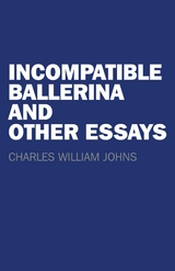 Incompatible Ballerina and Other Essays -  Charles  William Johns