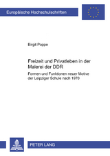 Freizeit und Privatleben in der Malerei der DDR - Poppe, Birgit