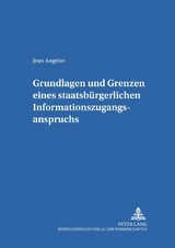 Grundlagen und Grenzen eines staatsbürgerlichen Informationszugangsanspruchs - Jean Angelov