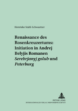 Renaissance des Rosenkreuzertums: Initiation in Andrej Belyjs Romanen «Serebrjanyj golub’» und «Peterburg» - Henrieke Stahl-Schwaetzer