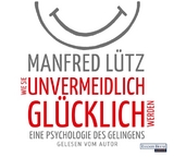 Wie Sie unvermeidlich glücklich werden - Manfred Lütz