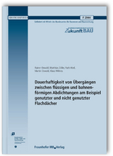 Dauerhaftigkeit von Übergängen zwischen flüssigen und bahnenförmigen Abdichtungen am Beispiel genutzter und nicht genutzter Flachdächer. Abschlussbericht - Rainer Oswald, Matthias Zöller, Ruth Abel, Martin Oswald, Klaus Wilmes