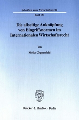 Die allseitige Anknüpfung von Eingriffsnormen im Internationalen Wirtschaftsrecht. - Meiko Zeppenfeld