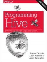 Programming Hive - Capriolo, Edward; Wampler, Dean; Rutherglen, Jason