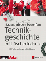 Bauen, erleben, begreifen:  Technikgeschichte mit fischertechnik - Dirk Fox, Thomas Püttmann