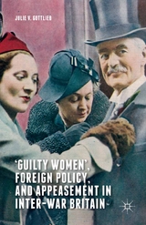 ‘Guilty Women’, Foreign Policy, and Appeasement in Inter-War Britain - Julie V. Gottlieb