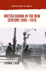 British Burma in the New Century, 1895–1918 - Stephen  L Keck