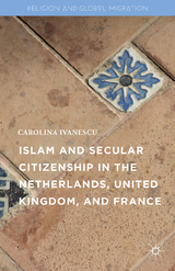 Islam and Secular Citizenship in the Netherlands, United Kingdom, and France - Carolina Ivanescu