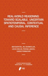 Real-World Reasoning: Toward Scalable, Uncertain Spatiotemporal,  Contextual and Causal Inference - Ben Goertzel, Nil Geisweiller, Lucio Coelho, Predrag Janičić, Cassio Pennachin