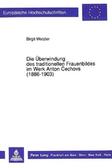 Die Überwindung des traditionellen Frauenbildes im Werk Anton Cechovs (1886-1903) - Birgit Wetzler