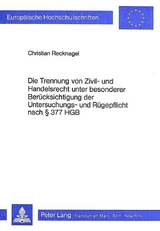 Die Trennung von Zivil- und Handelsrecht unter besonderer Berücksichtigung der Untersuchungs- und Rügepflicht nach 377 HGB - Christian Recknagel