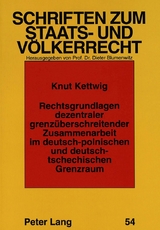 Rechtsgrundlagen dezentraler grenzüberschreitender Zusammenarbeit im deutsch-polnischen und deutsch-tschechischen Grenzraum - Knut Kettwig