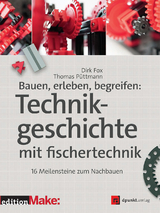 Bauen, erleben, begreifen: Technikgeschichte mit fischertechnik - Dirk Fox, Thomas Püttmann