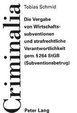 Die Vergabe von Wirtschaftssubventionen und strafrechtliche Verantwortlichkeit gem. 264 StGB (Subventionsbetrug) - Tobias Schmid