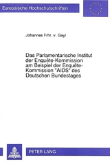 Das Parlamentarische Institut der Enquête-Kommission am Beispiel der Enquête-Kommission «AIDS» des Deutschen Bundestages - Johannes Frhr. von Gayl