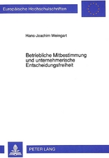 Betriebliche Mitbestimmung und unternehmerische Entscheidungsfreiheit - Hans-Joachim Weingart