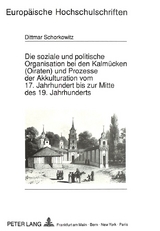 Die soziale und politische Organisation bei den Kalmücken (Oiraten) und Prozesse der Akkulturation vom 17. Jahrhundert bis zur Mitte des 19. Jahrhunderts - Dittmar Schorkowitz