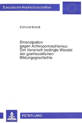 Emanzipation gegen Anthropomorphismus: Der literarisch bedingte Wandel der goethezeitlichen Bildungsgeschichte - Edmund Brandl