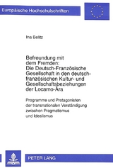 Befreundung mit dem Fremden: Die Deutsch-Französische Gesellschaft in den deutsch-französischen Kultur- und Gesellschaftsbeziehungen der Locarno-Ära - Ina Belitz