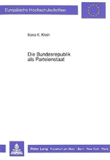 Die Bundesrepublik als Parteienstaat - Ilona K. Klein