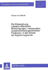 Die Einbeziehung subjektiv-öffentlicher Berechtigungen, insbesondere sozialversicherungsrechtlicher Positionen, in den Schutz der Eigentumsgarantie - Hoimar Von Ditfurth