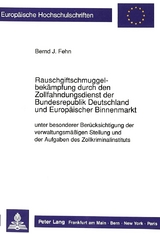 Rauschgiftschmuggelbekämpfung durch den Zollfahndungsdienst der Bundesrepublik Deutschland und Europäischer Binnenmarkt unter besonderer Berücksichtigung der verwaltungsmäßigen Stellung und der Aufgaben des Zollkriminalinstituts - Bernd Fehn